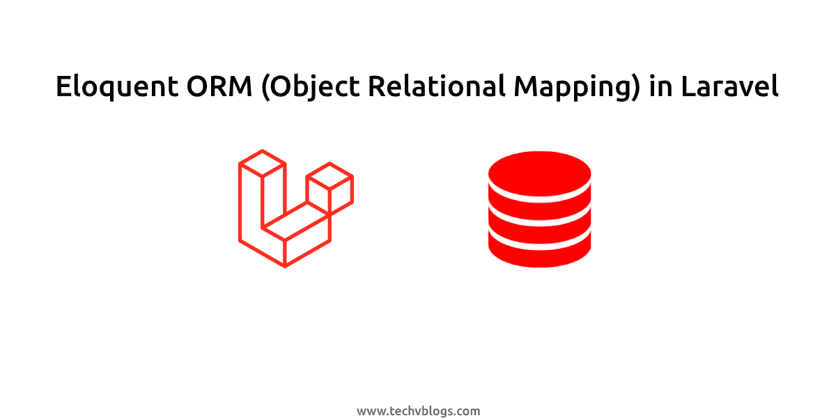 Eloquent ORM (Object Relational Mapping) in Laravel - TechvBlogs